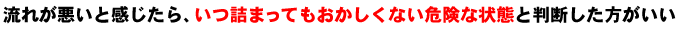 排水の流れが悪いと感じたら、いつ詰まってもおかしくない危険な状態と判断した方がいい
